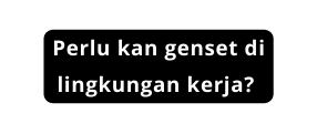 Perlu kan genset di lingkungan kerja